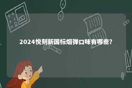 2024悦刻新国标烟弹口味有哪些？ 